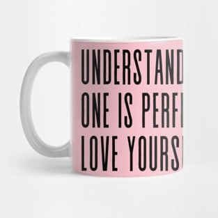 UNDERSTAND NO ONE IS PERFECT LOVE YOURSELF Mug